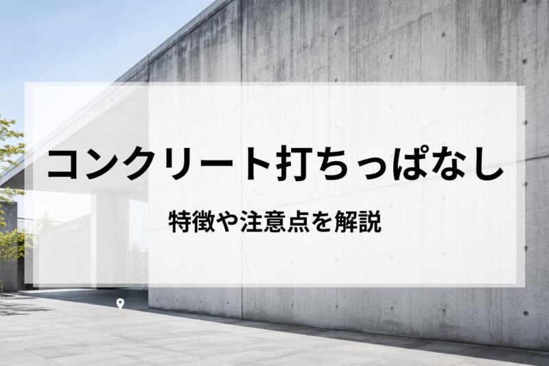 コンクリート打ちっぱなしのメリット・デメリットは？特徴や注意点を解説