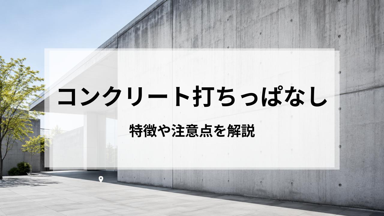 コンクリート打ちっぱなしのメリット・デメリットは？特徴や注意点を解説